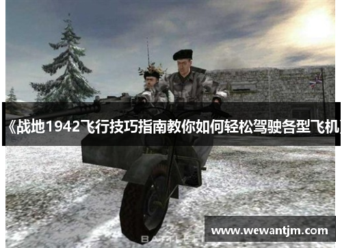 《战地1942飞行技巧指南教你如何轻松驾驶各型飞机》 《战地1942飞行技巧指南教你如何轻松驾驶各型飞机》